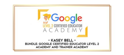 Kasey Bell - BUNDLE: Google Certified Educator Level 2 Academy and Trainer Academy digital courses