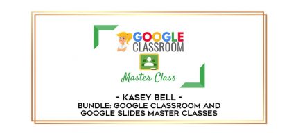 Kasey Bell - BUNDLE: Google Classroom and Google Slides Master Classes digital courses