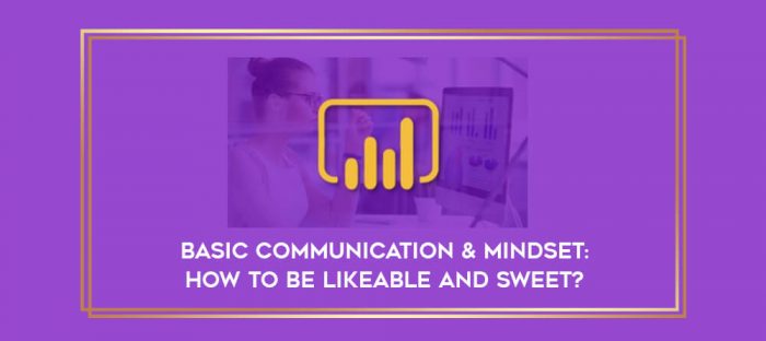 Basic Communication & Mindset: How to Be Likeable And Sweet? digital courses