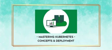 Mastering Kubernetes - Concepts & Deployment digital courses