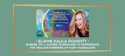 Elayne Kalila Doughty - Embark on a Sacred Pilgrimage to Experience the Healing Energies of Mary Magdalene digital courses