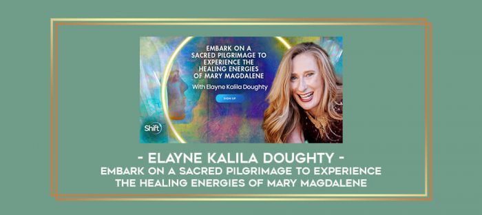 Elayne Kalila Doughty - Embark on a Sacred Pilgrimage to Experience the Healing Energies of Mary Magdalene digital courses