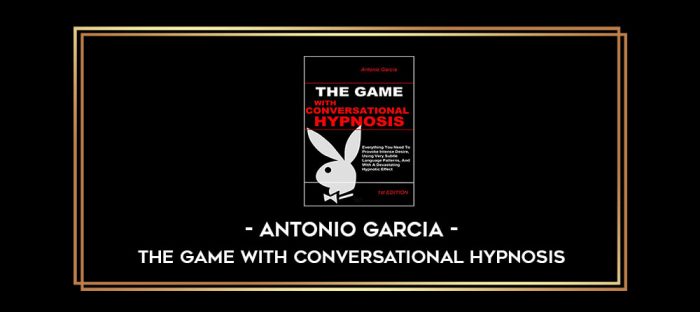Antonio Garcia - The Game With Conversational Hypnosis digital courses