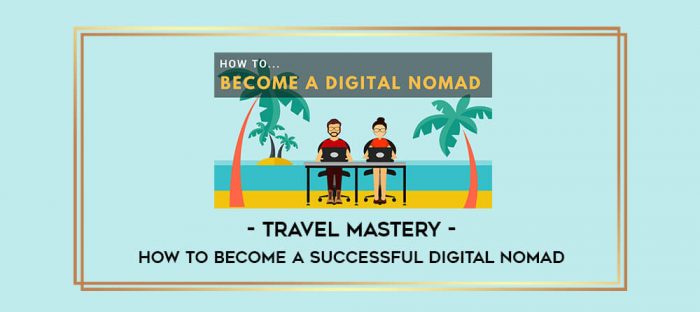 TRAVEL MASTERY - How to become a Successful Digital Nomad digital courses