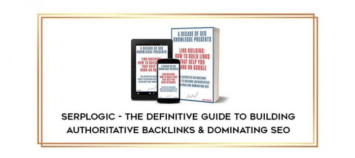 SerpLogic - The Definitive Guide to Building Authoritative Backlinks & Dominating SEO digital courses