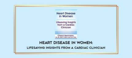 Heart Disease in Women: Lifesaving Insights from a Cardiac Clinician digital courses