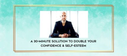 A 30-Minute Solution To Double Your Confidence & Self-Esteem digital courses