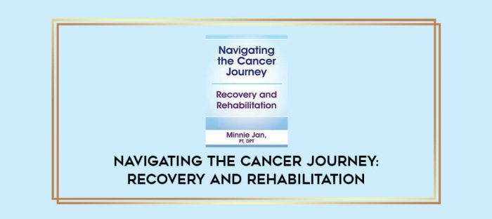 Navigating the Cancer Journey: Recovery and Rehabilitation digital courses