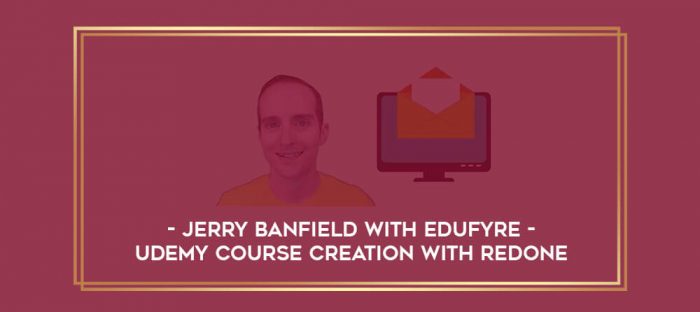 Jerry Banfield with EDUfyre - Udemy course creation with Redone digital courses