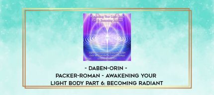 DaBen-Orin - Packer-Roman - Awakening Your Light Body Part 6: Becoming Radiant digital courses