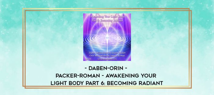 DaBen-Orin - Packer-Roman - Awakening Your Light Body Part 6: Becoming Radiant digital courses