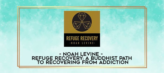 Noah Levine - Refuge Recovery: A Buddhist Path to Recovering from Addiction digital courses