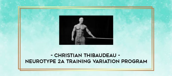 Christian Thibaudeau - Neurotype 2A Training variation program digital courses