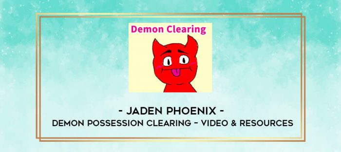 Jaden Phoenix - Demon Possession Clearing - Video & Resources digital courses