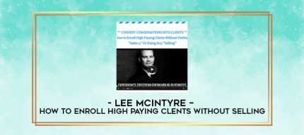 Lee McIntyre - How to Enroll High Paying Clents Without Selling digital courses