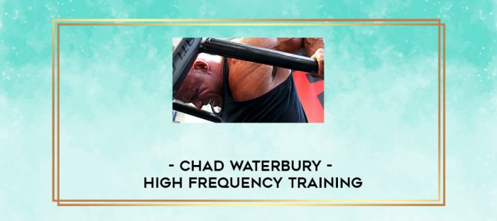 Chad Waterbury - High Frequency Training digital courses