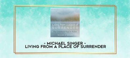 MICHAEL SINGER - Living From a Place of Surrender digital courses