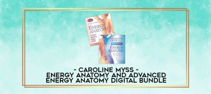 Caroline Myss - ENERGY ANATOMY AND ADVANCED ENERGY ANATOMY DIGITAL BUNDLE digital courses