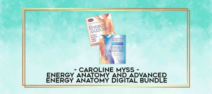 Caroline Myss - ENERGY ANATOMY AND ADVANCED ENERGY ANATOMY DIGITAL BUNDLE digital courses