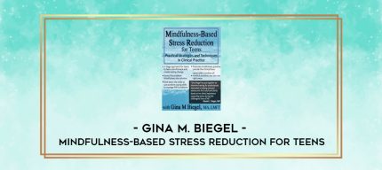 Gina M. Biegel - Mindfulness-Based Stress Reduction for Teens digital courses