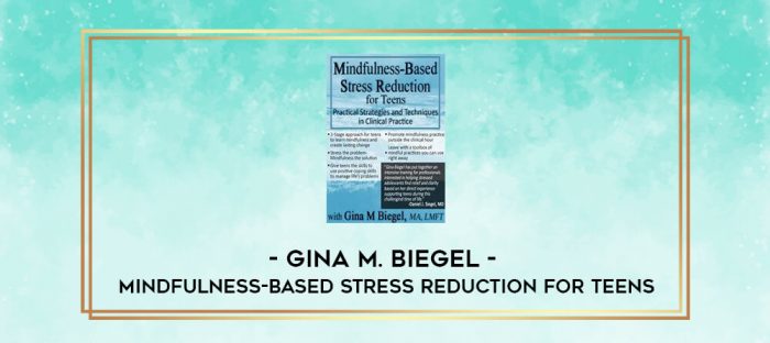 Gina M. Biegel - Mindfulness-Based Stress Reduction for Teens digital courses