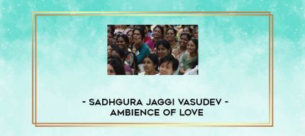 Sadhgura Jaggi Vasudev - Ambience of Love digital courses