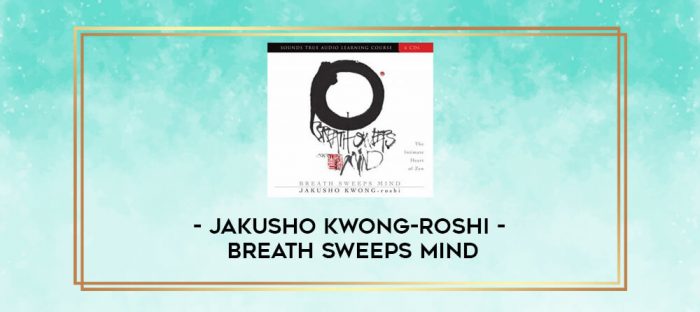 Jakusho Kwong-roshi - BREATH SWEEPS MIND digital courses