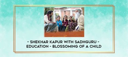Shekhar Kapur with Sadhguru - Education - Blossoming of a Child digital courses