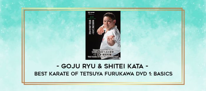 GOJU RYU & SHITEI KATA - BEST KARATE OF TETSUYA FURUKAWA DVD 1: BASICS digital courses