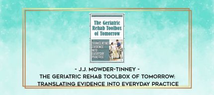 J.J. Mowder-Tinney - The Geriatric Rehab Toolbox of Tomorrow: Translating Evidence into Everyday Practice digital courses
