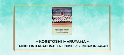 KORETOSHI MARUYAMA - AIKIDO INTERNATIONAL FRIENDSHIP SEMINAR IN JAPAN digital courses