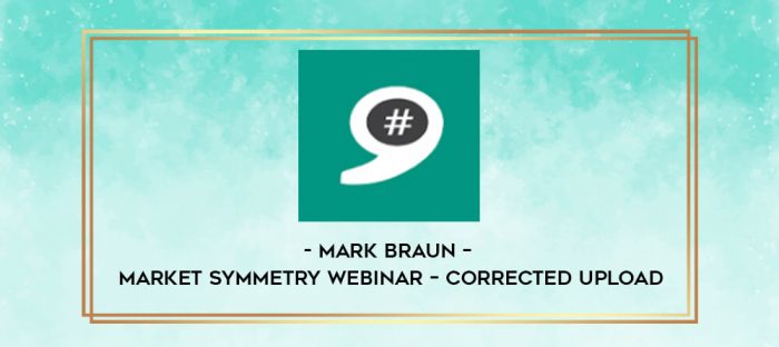 Mark Braun - Market Symmetry Webinar - CORRECTED UPLOAD digital courses