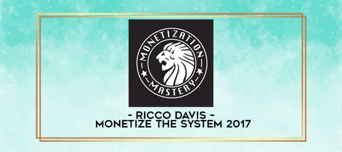 Ricco Davis - Monetize The System 2017 digital courses