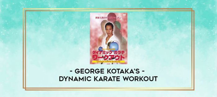 GEORGE KOTAKA'S - DYNAMIC KARATE WORKOUT digital courses