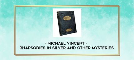 Michael Vincent - Rhapsodies in Silver and Other Mysteries digital courses