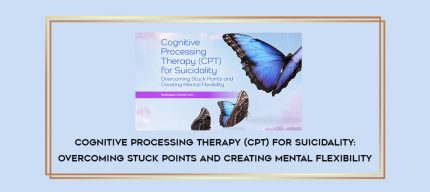 Cognitive Processing Therapy (CPT) for Suicidality: Overcoming Stuck Points and Creating Mental Flexibility digital courses