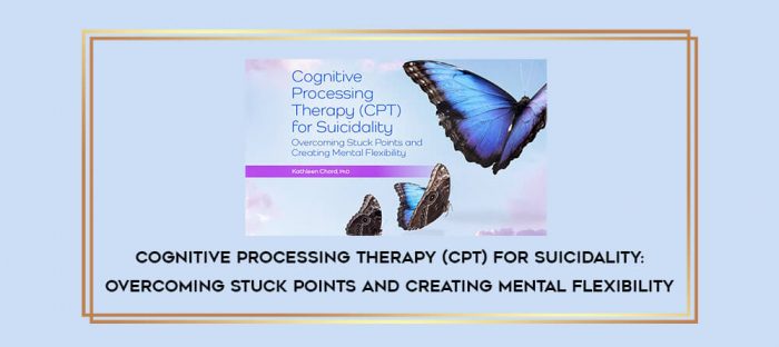 Cognitive Processing Therapy (CPT) for Suicidality: Overcoming Stuck Points and Creating Mental Flexibility digital courses