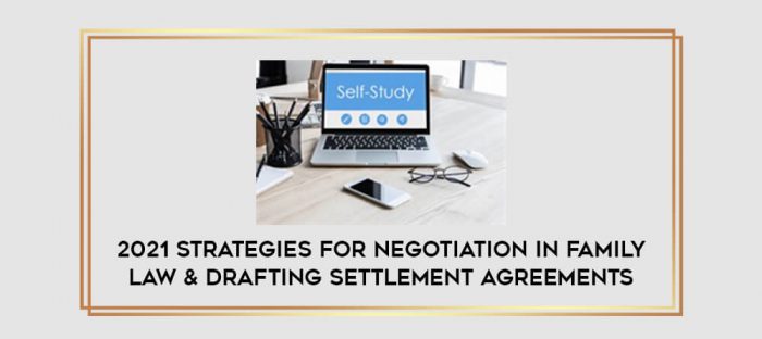 2021 Strategies for Negotiation in Family Law & Drafting Settlement Agreements digital courses