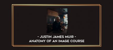 Justin James Muir - Anatomy Of An Image Course digital courses