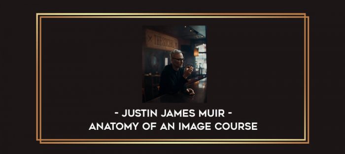 Justin James Muir - Anatomy Of An Image Course digital courses
