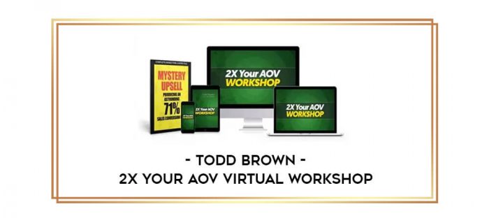Todd Brown - 2X Your AOV Virtual Workshop digital courses