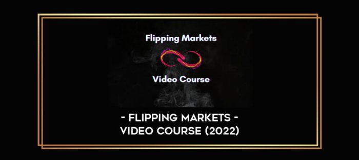 Flipping Markets - Video Course (2022) digital courses