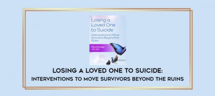 Losing a Loved One to Suicide: Interventions to Move Survivors Beyond the Ruins digital courses