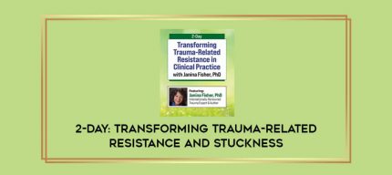 2-Day: Transforming Trauma-Related Resistance and Stuckness digital courses
