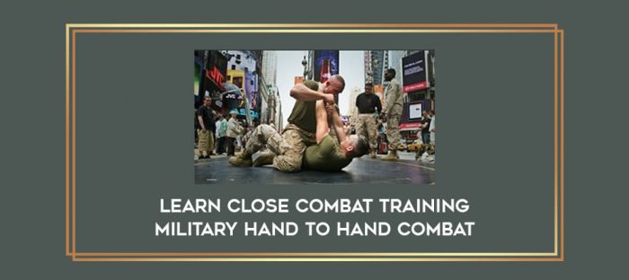 Learn Close Combat Training Military Hand To Hand Combat digital courses