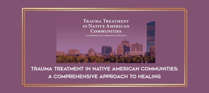 Trauma Treatment in Native American Communities: A Comprehensive Approach to Healing digital courses