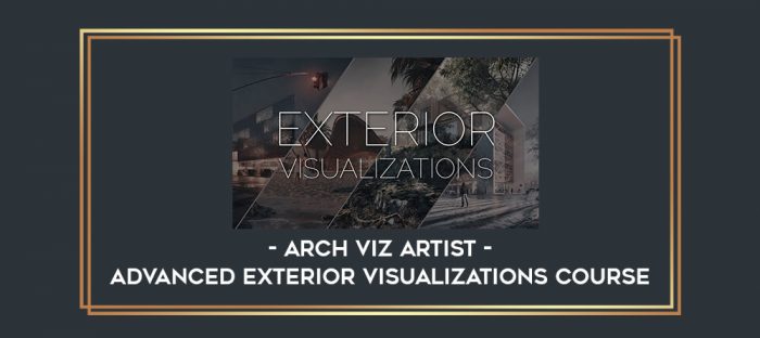 Arch Viz Artist - Advanced Exterior Visualizations Course digital courses