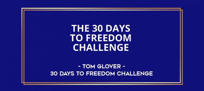Tom Glover - 30 Days To Freedom Challenge digital courses
