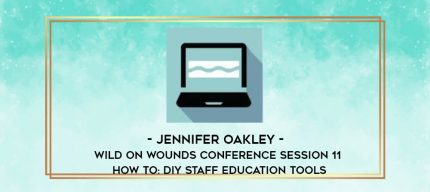 Jennifer Oakley - Wild on Wounds Conference Session 11: HOW TO: DIY Staff Education Tools digital courses
