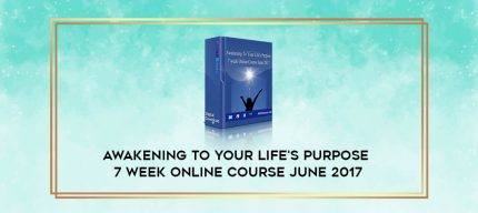 Awakening To Your Life's Purpose 7 week Online Course June 2017 digital courses